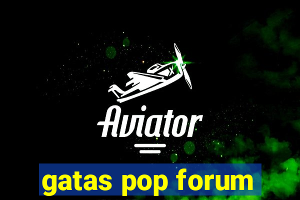 gatas pop forum